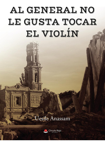Al general no le gusta tocar el violín:  aplica, de Anassam  Uesile.. 1, vol. 1. Editorial Grupo Editorial Círculo Rojo SL, tapa pasta blanda, edición 1 en español, 2022