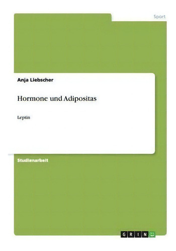Hormone Und Adipositas : Leptin, De Anja Liebscher., Vol. 1. Editorial Grin Publishing, Tapa Blanda En Alemán