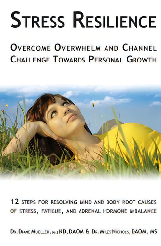 Stress Resilience: Overcome Overwhelm And Channel Challenge Towards Personal Growth: 12 Steps For..., De Nichols, Miles., Vol. 1. Editorial Lightning Source Inc, Tapa Blanda En Inglés