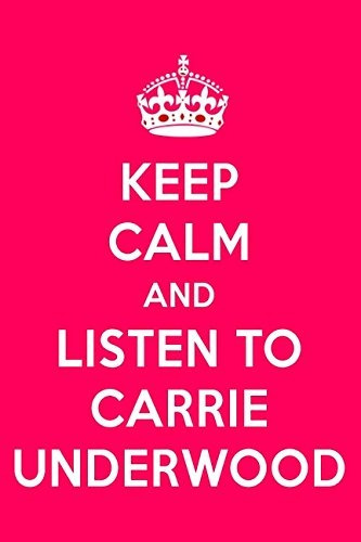 Keep Calm And Listen To Carrie Underwood Carrie Underwood De