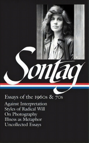 Susan Sontag: Essays Of The 1960s & 70s (loa #246) : Against Interpretation / Styles Of Radical W..., De Susan Sontag. Editorial The Library Of America, Tapa Dura En Inglés