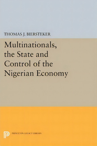 Multinationals, The State And Control Of The Nigerian Economy, De Thomas J. Biersteker. Editorial Princeton University Press, Tapa Blanda En Inglés
