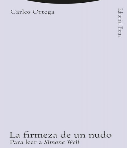 La Firmeza De Un Nudo: Para Leer A Simone Weil, De Ortega Bayón, Carlos. Editorial Trotta, Tapa Blanda En Español, 2025