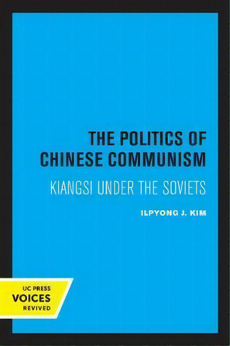 The Politics Of Chinese Communism : Kiangsi Under The Soviets: Kiangsi Under The Soviets, De Ilpyong J. Kim., Vol. 1. Editorial University Of California Press, Tapa Dura En Inglés