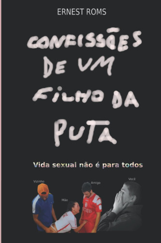 Confissões De Um Filho Da Puta: Vida Sexual Não É Para Todos