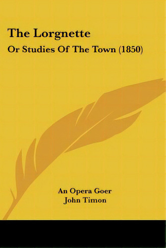 The Lorgnette: Or Studies Of The Town (1850), De An Opera Goer. Editorial Kessinger Pub Llc, Tapa Blanda En Inglés
