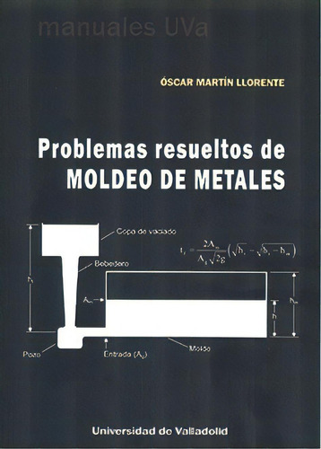 Problemas Resueltos De Moldeo De Metales, De Martin Llorente, Oscar. Editorial Ediciones Universidad De Valladolid En Español