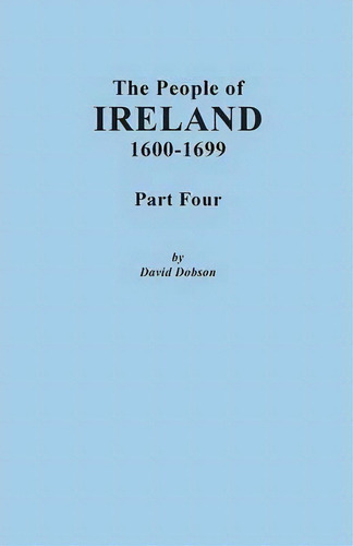 The People Of Ireland, 1600-1699. Part Four, De David Dobson. Editorial Clearfield, Tapa Blanda En Inglés