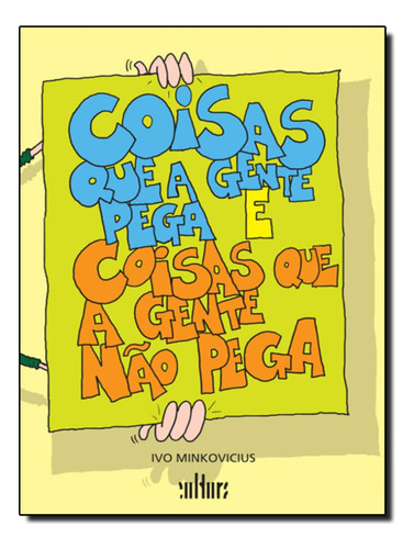 Coisas Que A Gente Pega E Coisas Que A Gente Nao Pega: Coisas Que A Gente Pega E Coisas Que A Gente Nao Pega, De Minkovicius, Ivo. Editora De Cultura, Capa Mole, Edição 1 Em Português, 2011