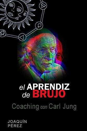 El Aprendiz De Brujo Coaching Con Carl Jung -..., De Pérez, Joaquín. Editorial Independently Published En Español