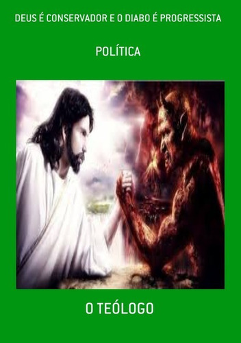 Deus É Conservador E O Diabo É Progressista: Política, De O Teólogo. Série Não Aplicável, Vol. 1. Editora Clube De Autores, Capa Mole, Edição 3 Em Português, 2021