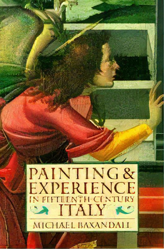 Painting And Experience In Fifteenth-century Italy : A Primer In The Social History Of Pictorial ..., De Michael Baxandall. Editorial Oxford University Press, Tapa Blanda En Inglés