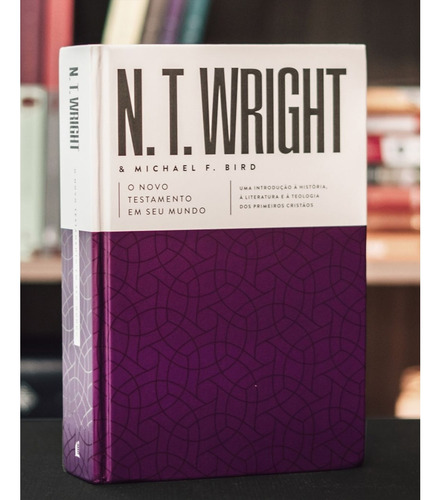 O Novo Testamento Em Seu Mundo | N. T. Wright E Michael F. Bird | Uma Introdução À História À Literatura E À Teologia Dos Primeiros Cristãos