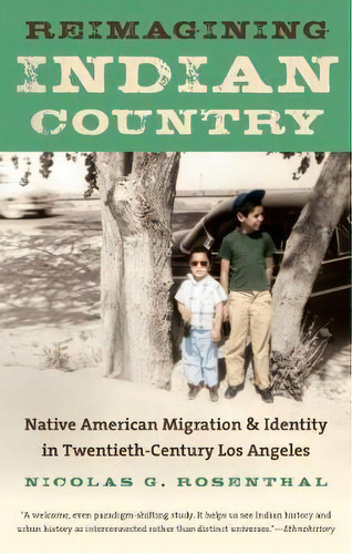 Reimagining Indian Country : Native American Migration And Identity In Twentieth-century Los Angeles, De Nicolas G. Rosenthal. Editorial The University Of North Carolina Press, Tapa Blanda En Inglés