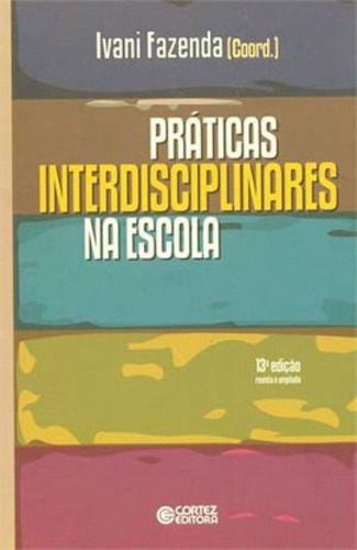 Práticas Interdisciplinares Na Escola, De Fazenda, Ivani. Editora Cortez, Capa Mole, Edição 13ª Edição - 2017 Em Português