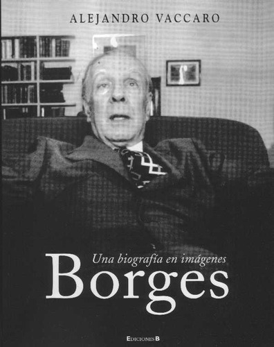 Borges. Una Biografia En Imagenes - Alejandro Vaccaro