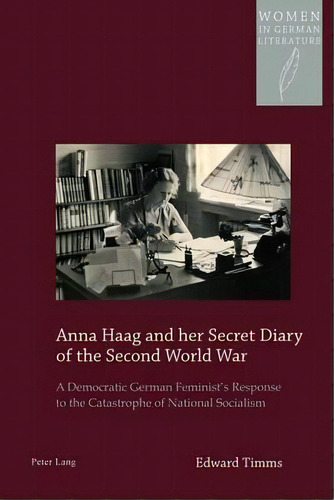 Anna Haag And Her Secret Diary Of The Second World War, De Edward Timms. Editorial Peter Lang Ag Internationaler Verlag Der Wissenschaften, Tapa Blanda En Inglés