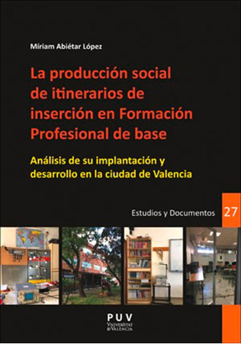 LA PRODUCCIÓN SOCIAL DE ITINERARIOS DE INSERCIÓN EN FORMACIÓN PROFESIONAL DE BASE, de MÍRIAM ABIÉTAR LÓPEZ. Editorial Publicacions de la Universitat de València, tapa blanda en español