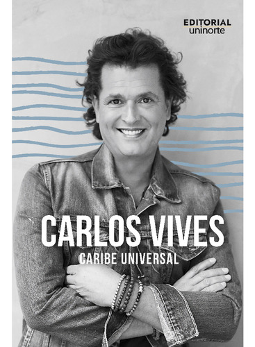 Carlos Vives: Caribe universal, de Humberto José Ramírez Meza. Serie 9587895568, vol. 1. Editorial U. del Norte Editorial, tapa blanda, edición 2023 en español, 2023