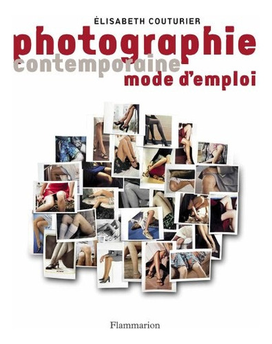 Photographie Contemporaine: Mode D'emploi - Elisabeth Coutur