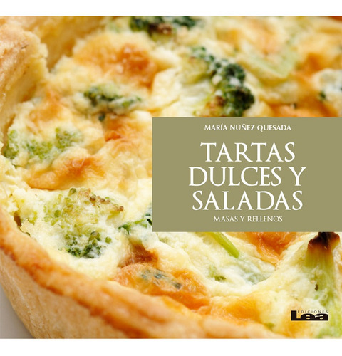 Tartas Dulces Y Saladas Masas Y Rellenos, De Quesada, María Nuñez. Serie N/a, Vol. Volumen Unico. Editorial Ediciones Lea, Tapa Blanda, Edición 1 En Español, 2016