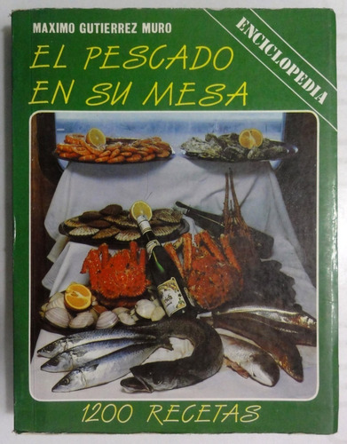 Gutiérrez Muro. El Pescado En Su Mesa. 1200 Recetas. Cocina