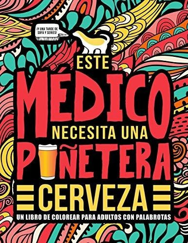 Este Médico Necesita Una Puñetera Cerveza: Un Libro De Color