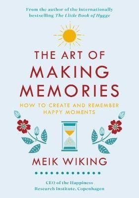The Art Of Making Memories : How To Create And Remember H...