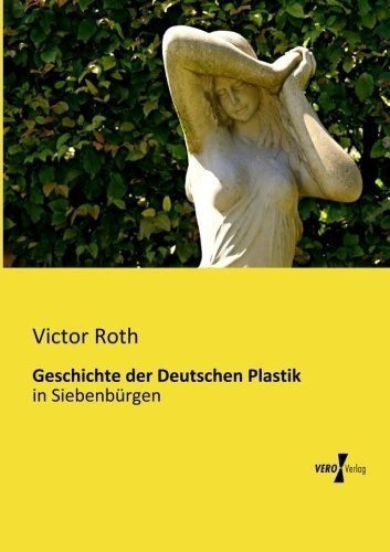 Geschichte Der Deutschen Plastik In Siebenbuergen Edicion Al