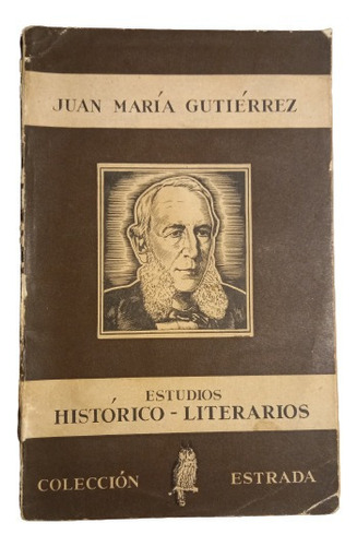 Juan Maria Gutierrez. Estudios Históricos- Literarios 