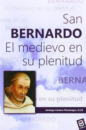 San Bernardo : El Medioevo En Su Plenitud - Santiago Cantera