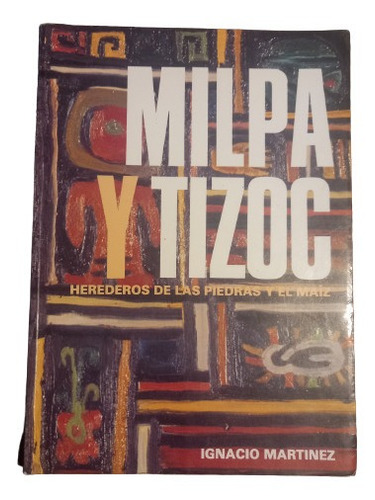 Milpa Y Tizoc. Herederos De Las Piedras Y El Maíz