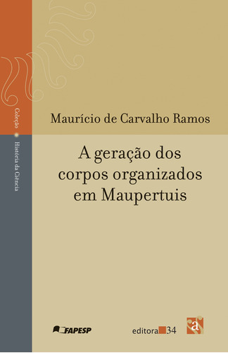 A geração dos corpos organizados em Maupertuis, de Ramos, Maurício De Carvalho. Editora 34 Ltda., capa mole em português, 2009
