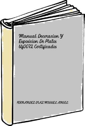 Manual Decoracion Y Exposicion De Platos Uf0072 Certificados