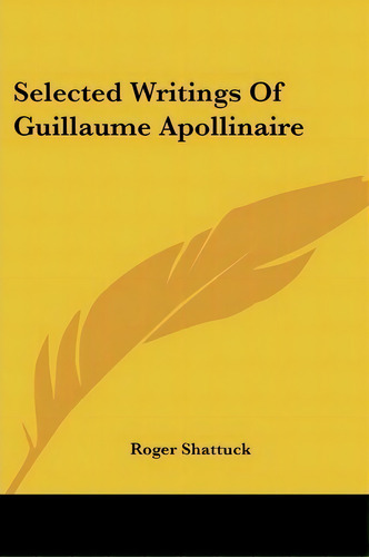 Selected Writings Of Guillaume Apollinaire, De Roger Shattuck. Editorial Kessinger Publishing, Tapa Blanda En Inglés