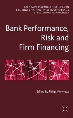 Bank Performance, Risk And Firm Financing - P. Molyneux