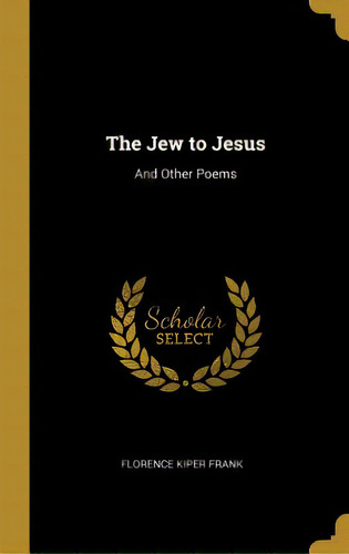 The Jew To Jesus: And Other Poems, De Frank, Florence Kiper. Editorial Wentworth Pr, Tapa Dura En Inglés