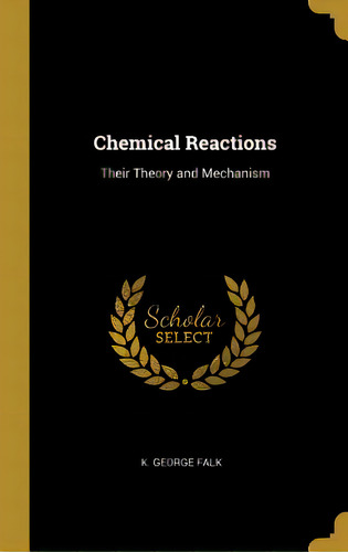 Chemical Reactions: Their Theory And Mechanism, De Falk, K. George. Editorial Wentworth Pr, Tapa Dura En Inglés