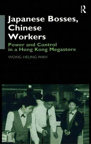 Japanese Bosses, Chinese Workers, De Heung Wah Wong. Editorial Taylor Francis Ltd, Tapa Dura En Inglés