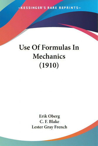Use Of Formulas In Mechanics (1910), De Oberg, Erik., Vol. 1. Editorial Kessinger Pub Llc, Tapa Blanda En Inglés