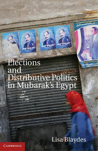 Elections And Distributive Politics In Mubarak's Egypt, De Lisa Blaydes., Vol. 1. Editorial Cambridge University Press, Tapa Dura En Inglés