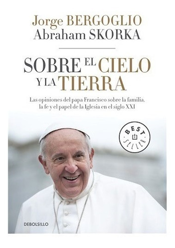 Sobre El Cielo Y La Tierra - Jorge Bergoglio - Debolsillo