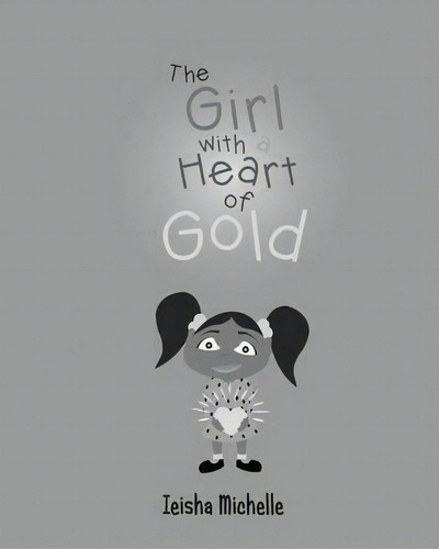 The Girl With A Heart Of Gold, De Ieisha Michelle. Editorial My Purpose Books, Tapa Blanda En Inglés