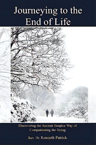 Journeying To The End Of Life: Discovering The Ancient Hospice Way Of Companioning The Dying, De Patrick, Kenneth. Editorial Authorhouse, Tapa Blanda En Inglés