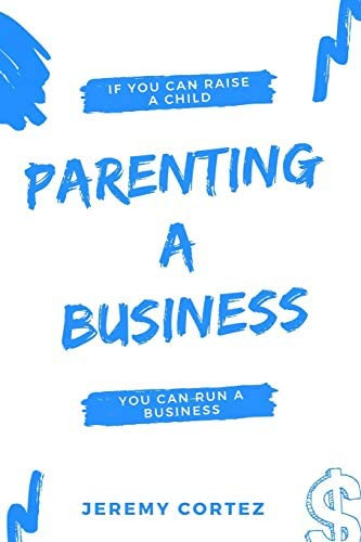 Parenting A Business: If You Can Raise A Child You Can Run A Business, De Cortez, Jeremy. Editorial Authors Unite, Tapa Blanda En Inglés