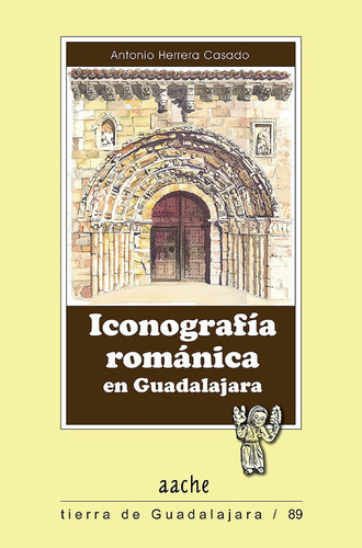 Iconografãâa Romãâ¡nica En Guadalajara, De Herrera Casado, Antonio. Editorial Aache Ediciones De Guadalajara S.l., Tapa Blanda En Español