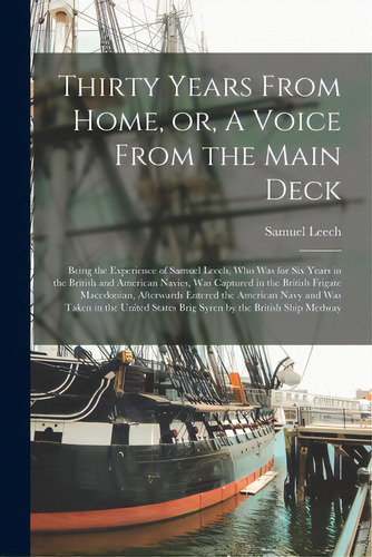 Thirty Years From Home, Or, A Voice From The Main Deck [microform]: Being The Experience Of Samue..., De Leech, Samuel 1798-1848. Editorial Legare Street Pr, Tapa Blanda En Inglés