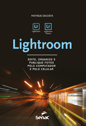 Lightroom: edite, organize e publique fotos pelo computador e pelo celular, de Dacosta, Matheus. Editora Serviço Nacional de Aprendizagem Comercial, capa mole em português, 2019