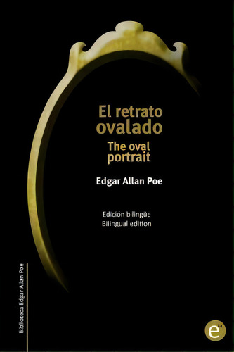 El Retrato Ovalado/the Oval Portrait, De Edgar Allan Poe. Editorial Createspace Independent Publishing Platform, Tapa Blanda En Español