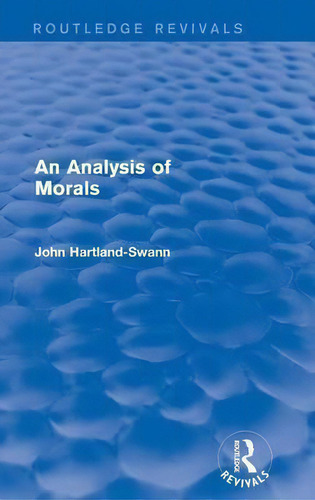 An Analysis Of Morals, De John Hartland-swann. Routledge Revivals, Vol. 1. Editorial Taylor Francis Ltd, Tapa Dura En Inglés